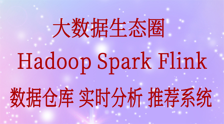 大数据生态圈Hadoop/Spark/Flink数据仓库(就业师徒训练营)