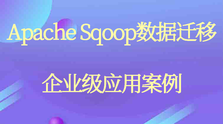Apache Sqoop数据迁移企业级应用案例(师徒问答)