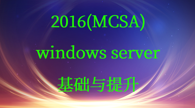 2016(MCSA)windows server基础与提升