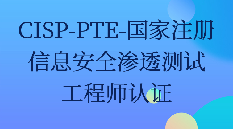 CISP-PTE-国家注册信息安全渗透测试工程师认证